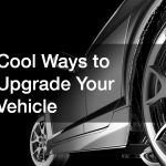 Cool Ways to Upgrade Your Vehicle