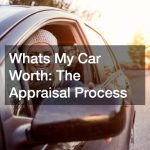 Whats My Car Worth: The Appraisal Process
