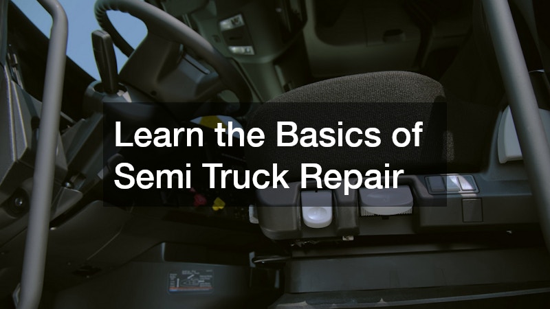 Learn the Basics of Semi Truck Repair