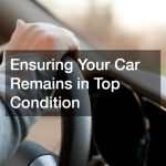 Ensuring Your Car Remains in Top Condition